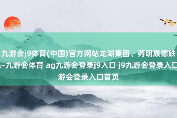 九游會j9體育(中國)官方網(wǎng)站龍湖集團、藥明康德跌近3%-九游會體育 ag九游會登錄j9入口 j9九游會登錄入口首頁