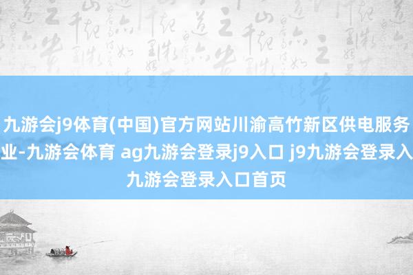 九游會(huì)j9體育(中國(guó))官方網(wǎng)站川渝高竹新區(qū)供電服務(wù)中心開業(yè)-九游會(huì)體育 ag九游會(huì)登錄j9入口 j9九游會(huì)登錄入口首頁(yè)
